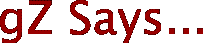 gZ Says...